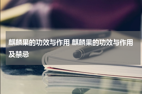 麒麟果的功效与作用 麒麟果的功效与作用及禁忌