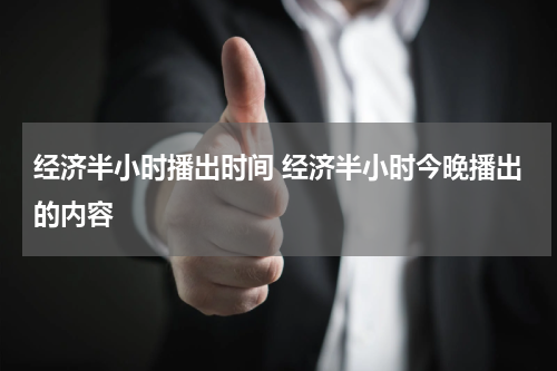 经济半小时播出时间 经济半小时今晚播出的内容