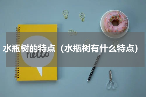 水瓶树的特点（水瓶树有什么特点）