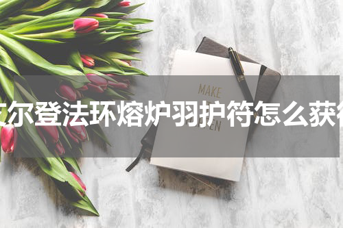艾尔登法环熔炉羽护符怎么获得