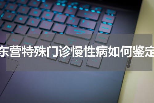 东营特殊门诊慢性病如何鉴定