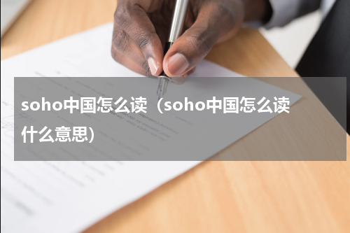 soho中国怎么读（soho中国怎么读什么意思）