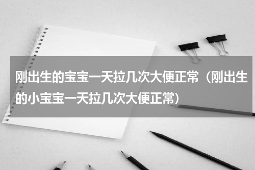 刚出生的宝宝一天拉几次大便正常（刚出生的小宝宝一天拉几次大便正常）