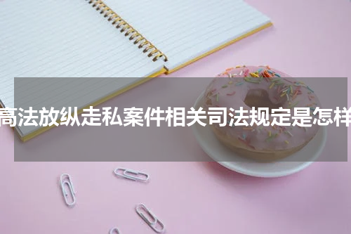 最高法放纵走私案件相关司法规定是怎样的