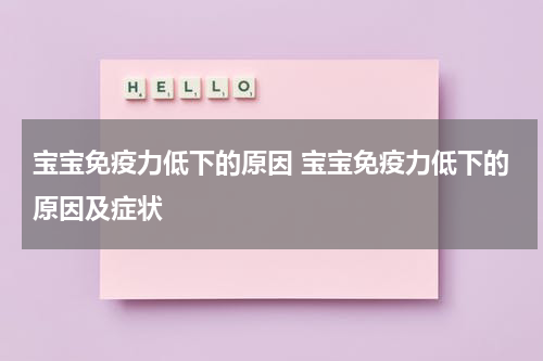 宝宝免疫力低下的原因 宝宝免疫力低下的原因及症状