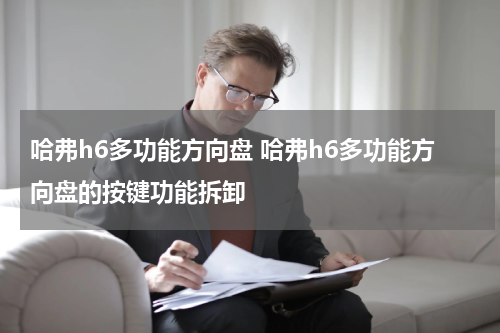 哈弗h6多功能方向盘 哈弗h6多功能方向盘的按键功能拆卸