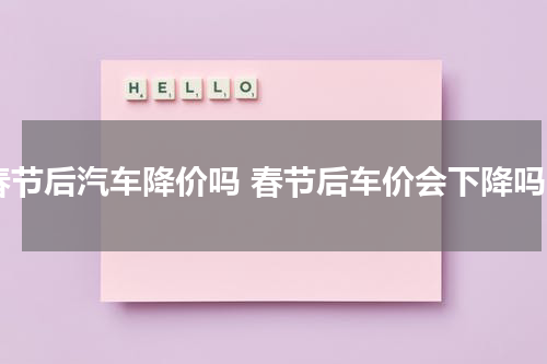 春节后汽车降价吗 春节后车价会下降吗