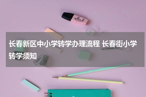 长春新区中小学转学办理流程 长春街小学转学须知