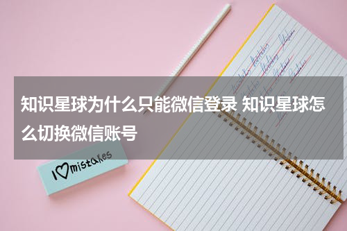 知识星球为什么只能微信登录 知识星球怎么切换微信账号