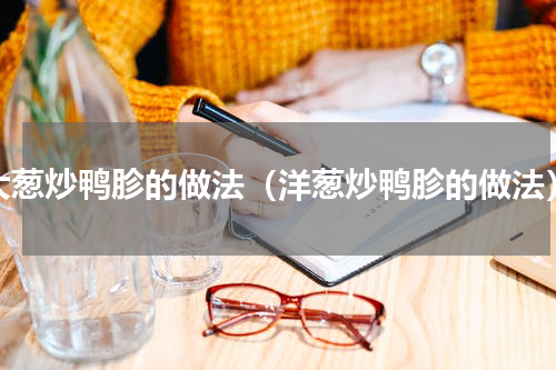 大葱炒鸭胗的做法（洋葱炒鸭胗的做法）