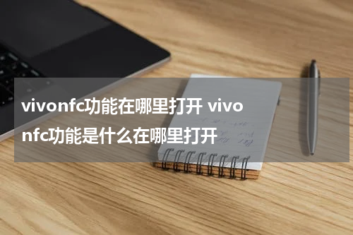vivonfc功能在哪里打开 vivonfc功能是什么在哪里打开