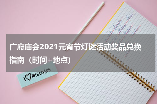 广府庙会2021元宵节灯谜活动奖品兑换指南（时间+地点）