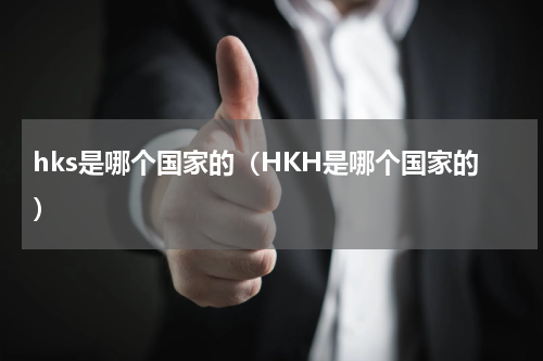 hks是哪个国家的（HKH是哪个国家的）