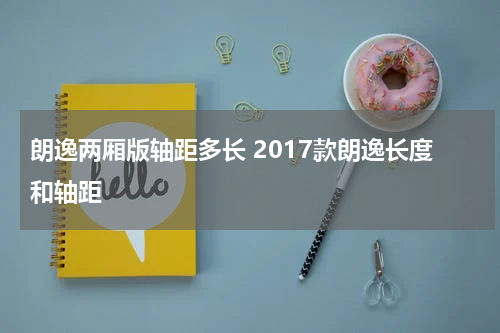 朗逸两厢版轴距多长 2017款朗逸长度和轴距