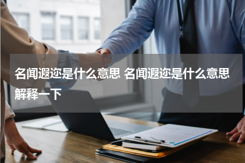 名闻遐迩是什么意思 名闻遐迩是什么意思解释一下