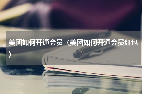 美团如何开通会员（美团如何开通会员红包）