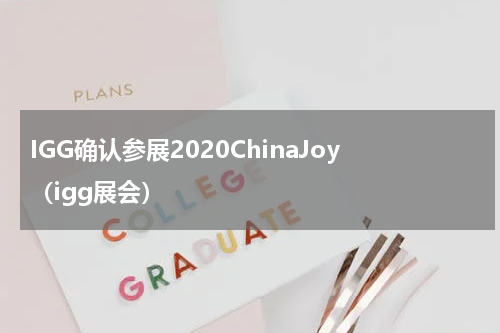 IGG确认参展2020ChinaJoy（igg展会）
