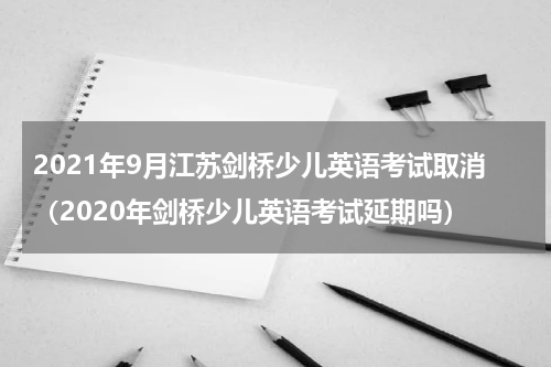 2021年9月江苏剑桥少儿英语考试取消（2020年剑桥少儿英语考试延期吗）