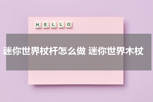 迷你世界杖杆怎么做 迷你世界木杖