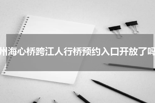 广州海心桥跨江人行桥预约入口开放了吗？