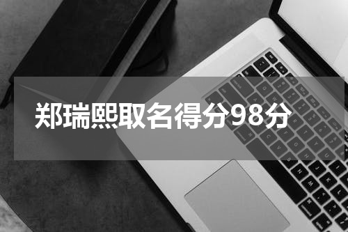 郑瑞熙取名得分98分