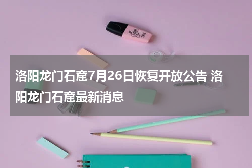 洛阳龙门石窟7月26日恢复开放公告 洛阳龙门石窟最新消息