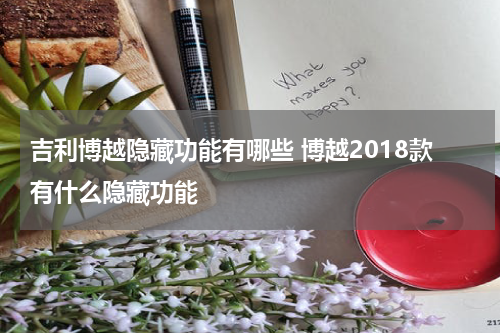吉利博越隐藏功能有哪些 博越2018款有什么隐藏功能