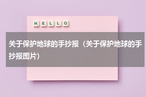 关于保护地球的手抄报（关于保护地球的手抄报图片）