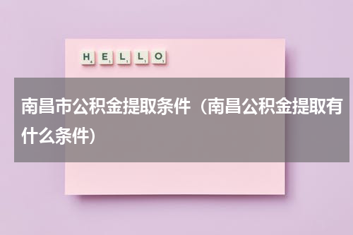 南昌市公积金提取条件（南昌公积金提取有什么条件）