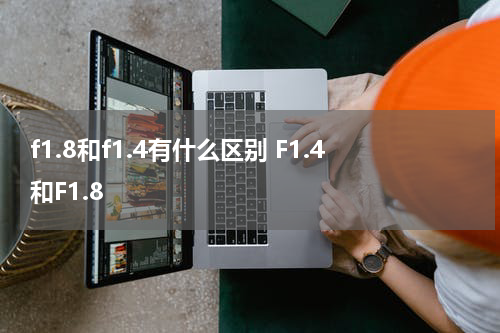 f1.8和f1.4有什么区别 F1.4和F1.8