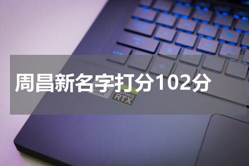 周昌新名字打分102分