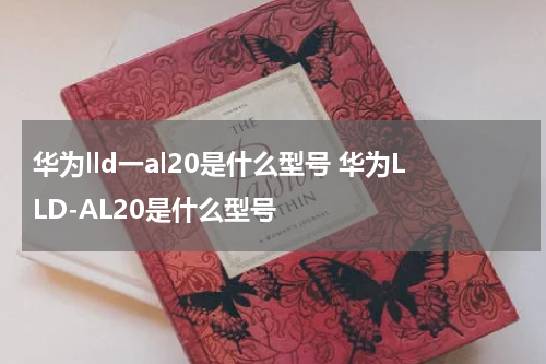 华为lld一al20是什么型号 华为LLD-AL20是什么型号