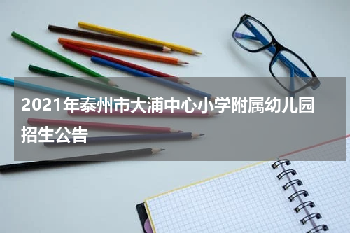 2021年泰州市大浦中心小学附属幼儿园招生公告