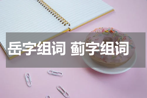 岳字组词 蓟字组词