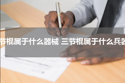 三节棍属于什么器械 三节棍属于什么兵器