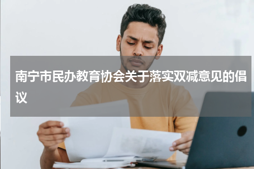 南宁市民办教育协会关于落实双减意见的倡议