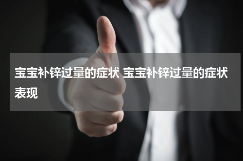 宝宝补锌过量的症状 宝宝补锌过量的症状表现