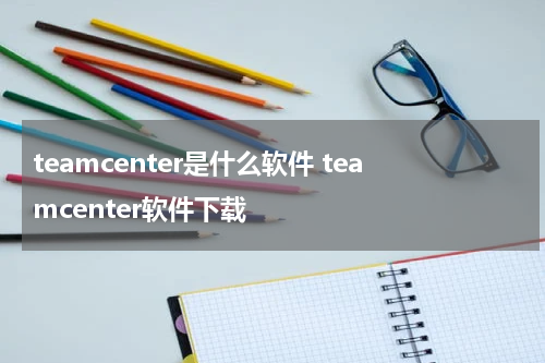teamcenter是什么软件 teamcenter软件下载