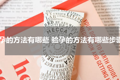 验孕的方法有哪些 验孕的方法有哪些步骤