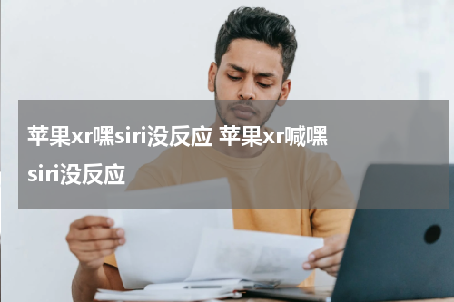 苹果xr嘿siri没反应 苹果xr喊嘿siri没反应