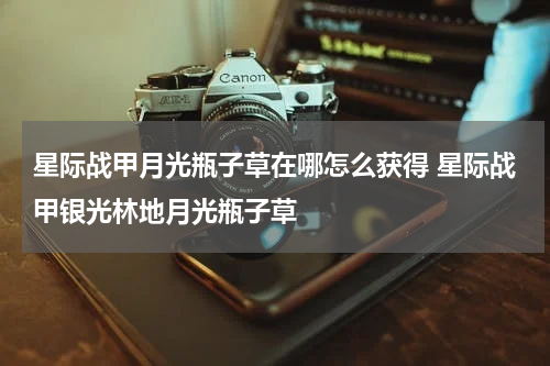 星际战甲月光瓶子草在哪怎么获得 星际战甲银光林地月光瓶子草