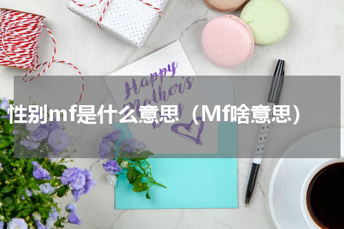 性别mf是什么意思（Mf啥意思）