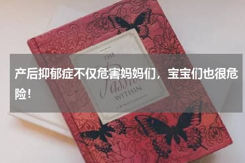 产后抑郁症不仅危害妈妈们，宝宝们也很危险！