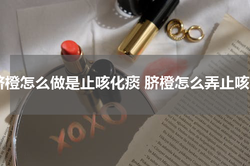 脐橙怎么做是止咳化痰 脐橙怎么弄止咳