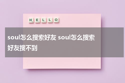 soul怎么搜索好友 soul怎么搜索好友搜不到