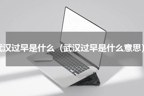 武汉过早是什么（武汉过早是什么意思）