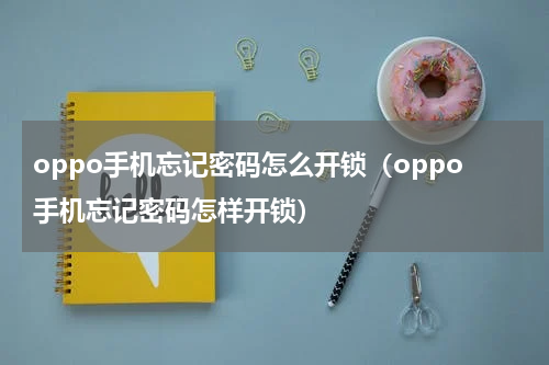 oppo手机忘记密码怎么开锁（oppo手机忘记密码怎样开锁）