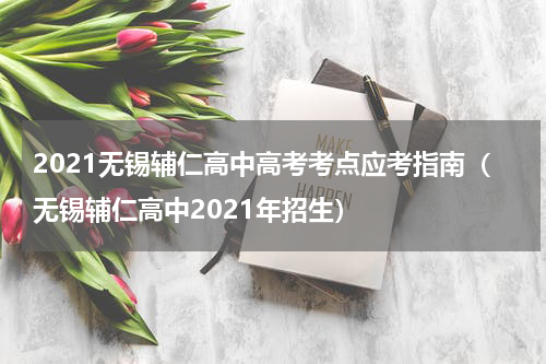 2021无锡辅仁高中高考考点应考指南（无锡辅仁高中2021年招生）