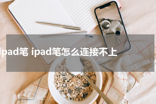 ipad笔 ipad笔怎么连接不上