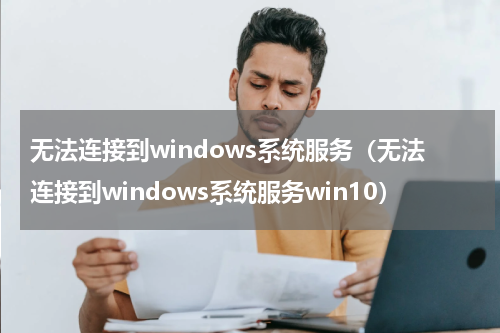 无法连接到windows系统服务（无法连接到windows系统服务win10）